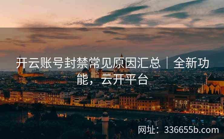开云账号封禁常见原因汇总|全新功能,云开平台 开云账号封禁常见原因汇总|全新功能,云开平台